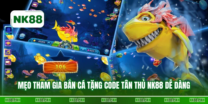 Mẹo tham gia bắn cá tặng code tân thủ NK88 dễ dàng