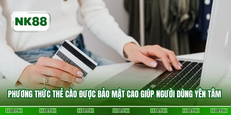 Phương thức thẻ cào được bảo mật cao giúp người dùng yên tâm