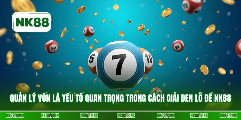 Quản lý vốn là yếu tố quan trọng trong cách giải đen lô đề NK88