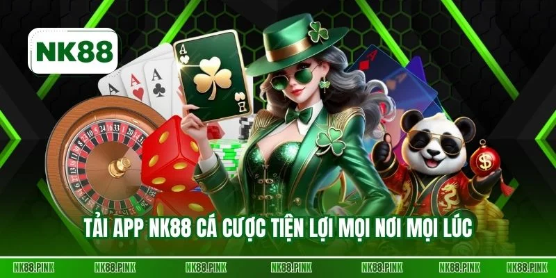 Tải app NK88 cá cược tiện lợi mọi nơi mọi lúc