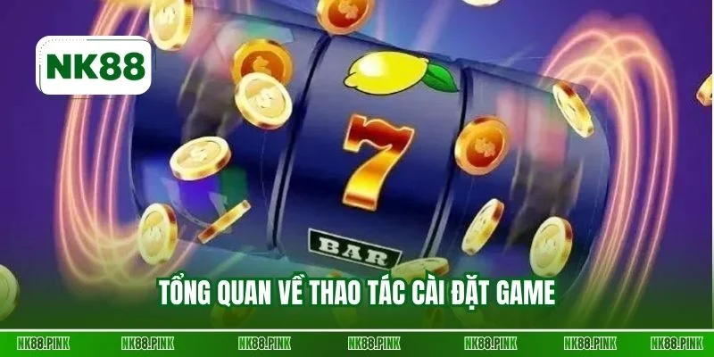 Tổng quan về thao tác cài đặt game