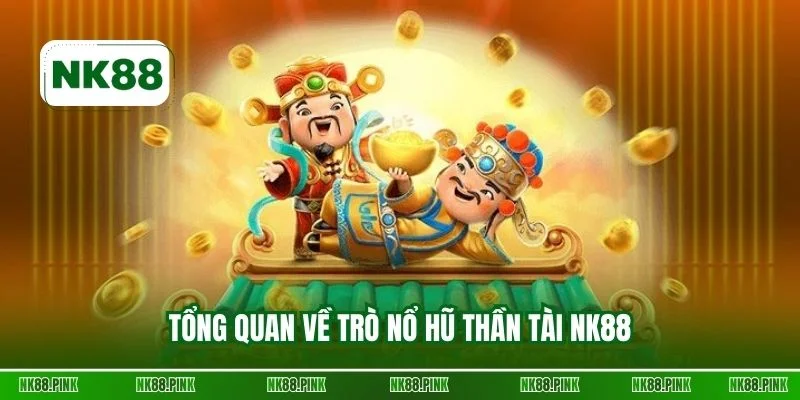 Tổng quan về trò Nổ hũ Thần Tài NK88